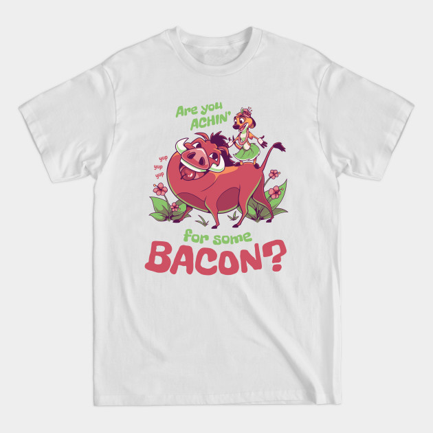 Are You Achin for Some Bacon? // 90s Kid, Timon and Pumbaa, Meerkat and Warthog - Bacon - T-Shirt