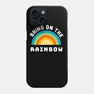 Bring on the Rainbow Phone Case