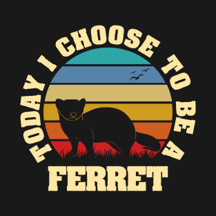 I like Ferret Funny vintage lover Today I choose Ferret T-Shirt