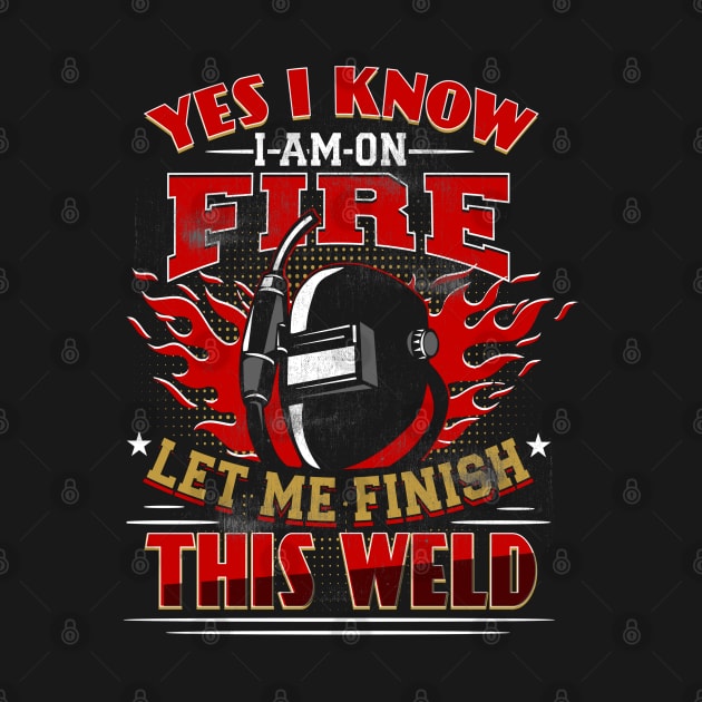 yes i know im on fire funny welder by Jandjprints