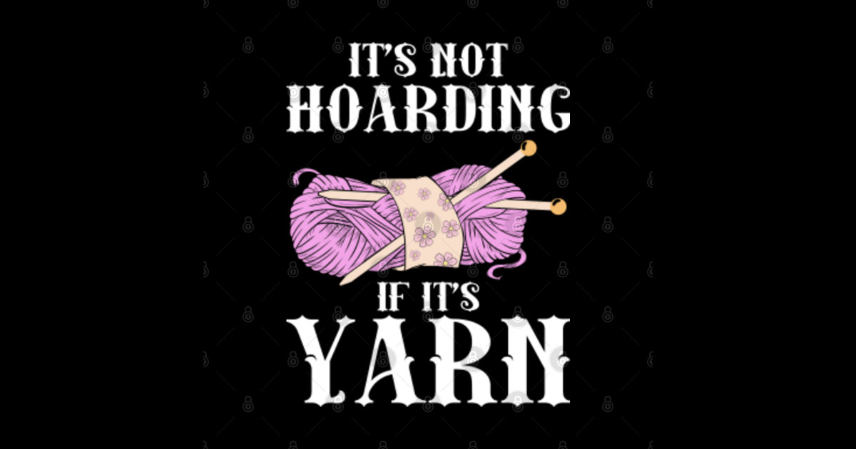 It's Not Hoarding if It's Yarn Knitting Knitters Funny - Its Not ...