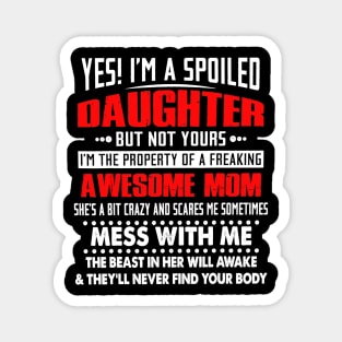 Yes I_m A Spoiled Daughter but not yours-Awesome Mom Magnet