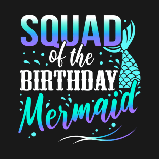 Mermaid Birthday Squad Tee Great Gift Amazing Funny Bday Squad party Birthday Squad Party Matching Family Group Funny Bday Team T-Shirt