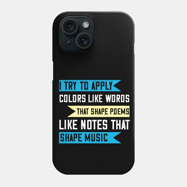 I try to apply colors like words that shape poems, like notes that shape music Phone Case by Printroof