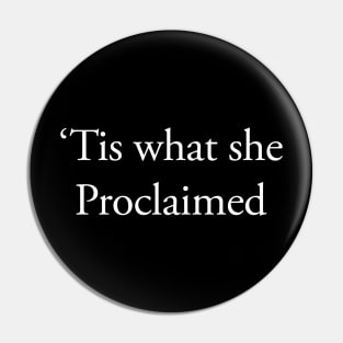 "Tis what she Proclaimed Pin