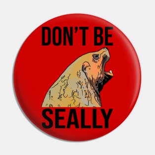 Funny Seal Don't Be Seally Pin