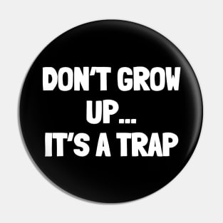 Don't grow up it's a trap Pin