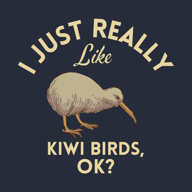 I Just Really Like Kiwi Birds Ok by GoodWills