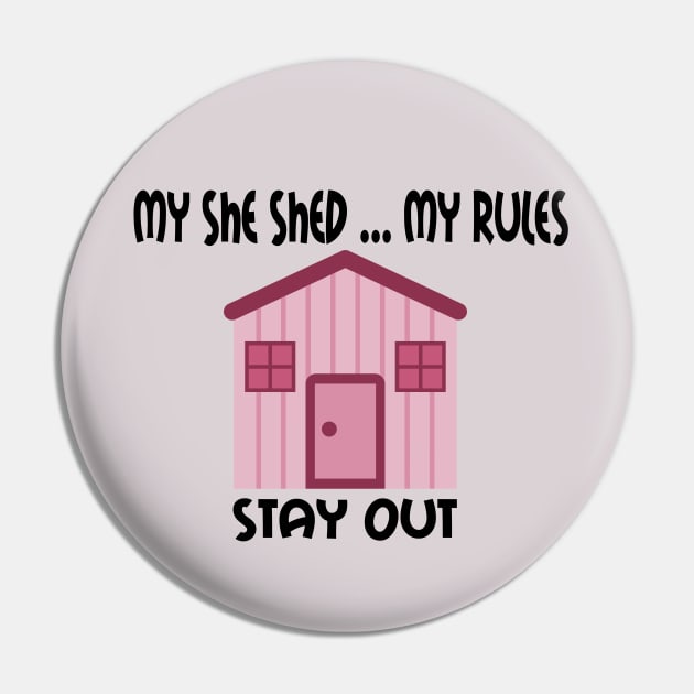 My She Shed  ... My Rules ... Stay Out ... Don't Mess With My She Shed Pin by SistersRock