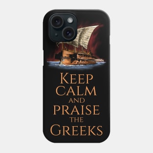 Keep Calm And Praise The Greeks - Trireme - Greek History Phone Case