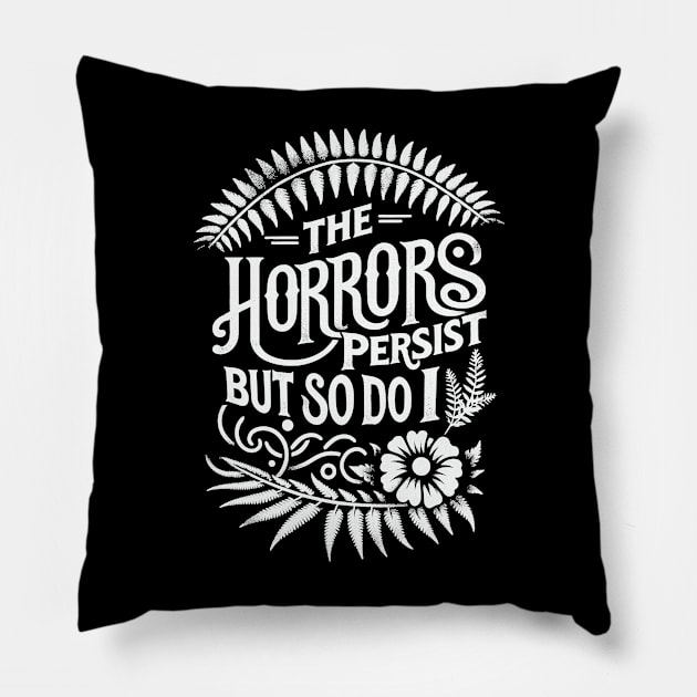 The Horrors Persist, But So Do I Pillow by Graphic Duster