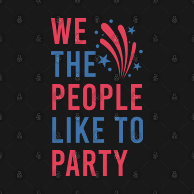 Disover We The People Like To Party. Funny July 4th Saying - Funny 4th Of July - T-Shirt