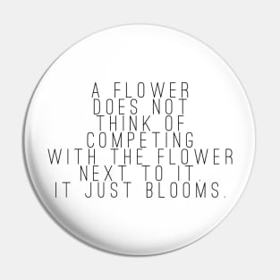 A flower does not think of competing with the flower next to it. It just blooms Pin