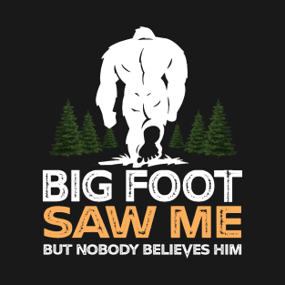 Bigfoot Saw Me But Nobody Believes Him T-Shirt