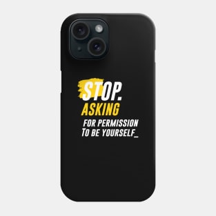 "STOP ASKING" for Permission to be Yourself Phone Case