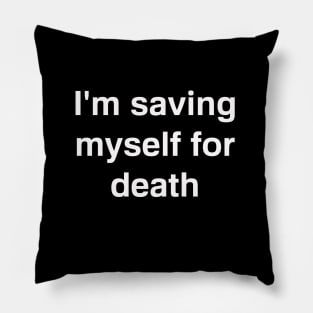 I'm Saving Myself For Death Pillow