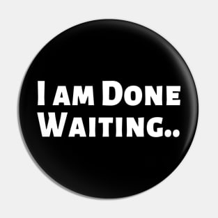 I am Done Waiting Bored Angry Emotional Missing Loving Challenging Confident Slogan Great Personality with Unbroken Bonds and Promises Motivated Inspirational Competition Man’s & Woman’s Pin