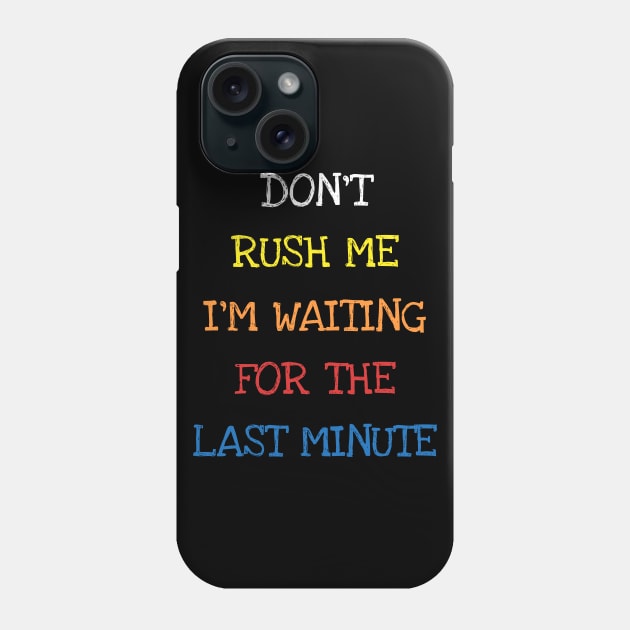 Don't Rush Me I'm Waiting For The Last Minute Funny Sarcasm T-Shirt Phone Case by DDJOY Perfect Gift Shirts