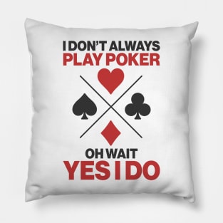 I Don’t Always Play Poker Oh Wait Yes I Do Pillow