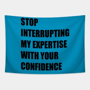 Stop Interrupting My Expertise With Your Confidence Quote Tapestry