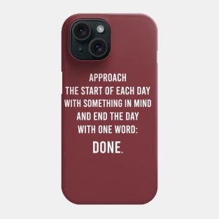 Approach The Start Of Each Day With Something In Mind And End The Day With One Word: Done. Phone Case