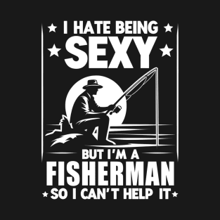 I Hate Being Sexy But Im A Fisherman So I Cant Help It T-Shirt