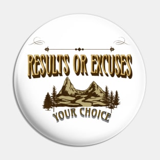 Results Or Excuses, Your Choice, Nature Pin