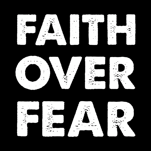Faith Over Fear by worshiptee
