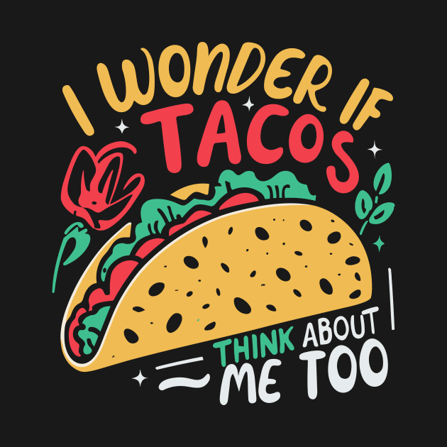 I Wonder If Tacos Think About Me Too by Artmoo