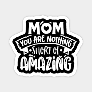 Mom you are nothing short of amazing! Magnet