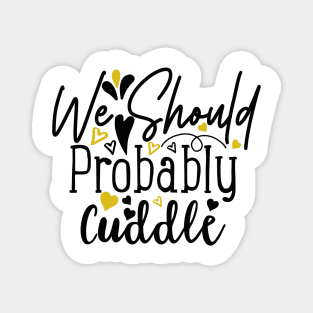 We-Should-Probably-Cuddle Magnet