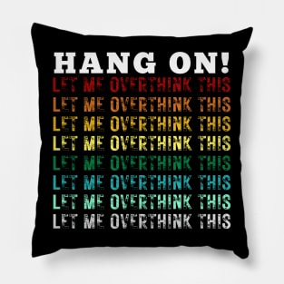 Hang On. Let Me Overthink This. Colorful Vintage Distressed Retro Rainbow Typography Funny Repeated Text Introvert Pillow