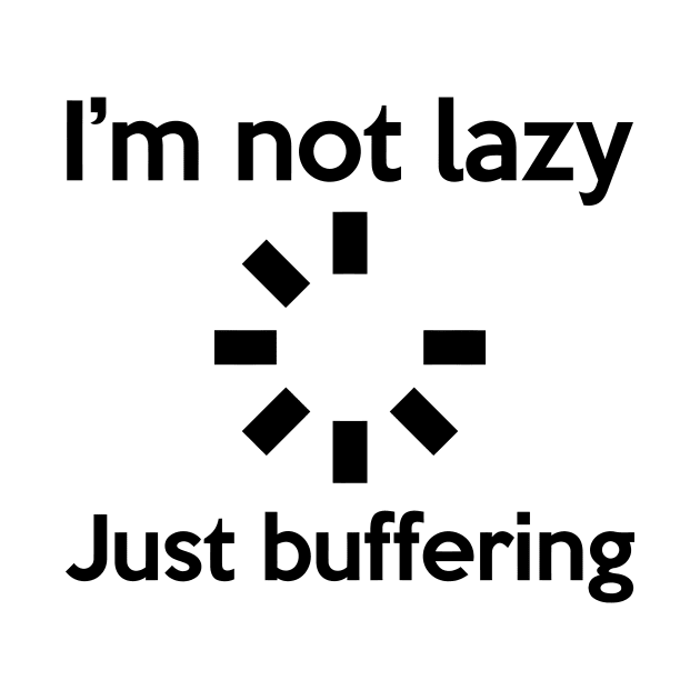 I'M NOT LAZY JUST BUFFERING by Mariteas