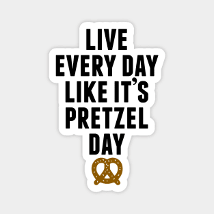 Live Every Day Like It's Pretzel Day Magnet