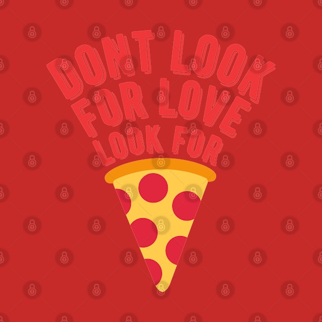 dont look for love look for pizza by T-Vinci