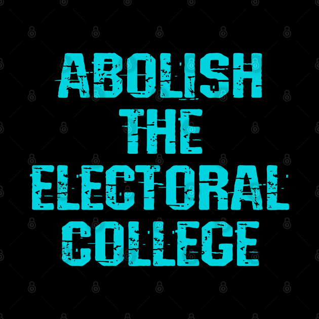 Abolish the electoral college. Make voting fair. No more swing states. Let American people vote. Let people decide. Defend voters rights. End voter suppression. by BlaiseDesign