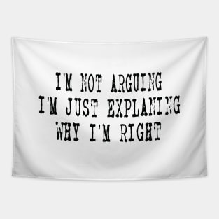 I'm Not Arguing I'm Just Explaining Why I'm Right Tapestry