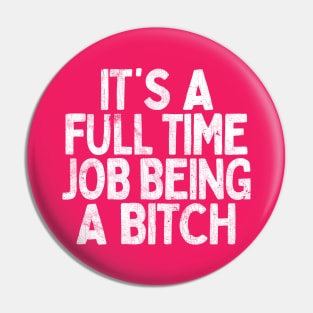 It's A Full Time Job Being A Bitch Pin