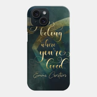 You belong where you're loved. Emma Carstairs Phone Case