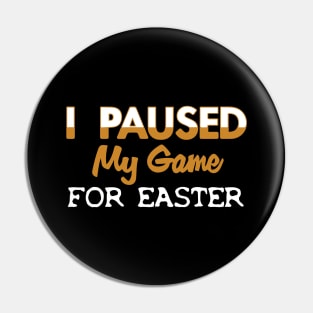 I Paused My Game For Easter Pin