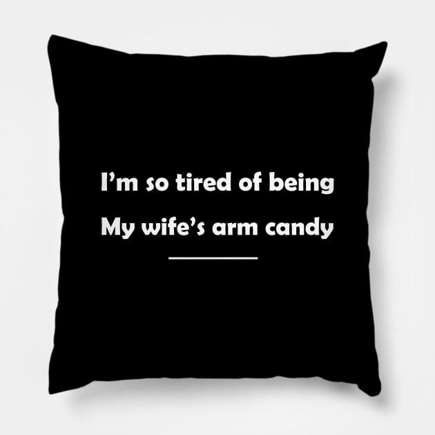 I'm so tired of being my wife's arm candy Pillow by salah_698