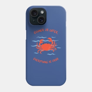 Sooner or later, everything is crab Phone Case