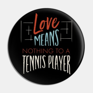 Love Means Nothing to a Tennis Player Pin