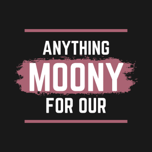 Anything For Our Moony T-Shirt