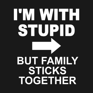 I'm With Stupid But Family Sticks Together T-Shirt