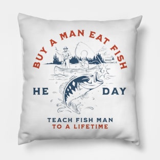 Buy a Man Eat Fish, He Day, Teach Fish Man, To A Lifetime Funny Meme Shirt Pillow