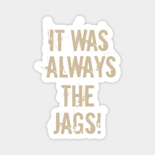 It Was Always The Jags Magnet