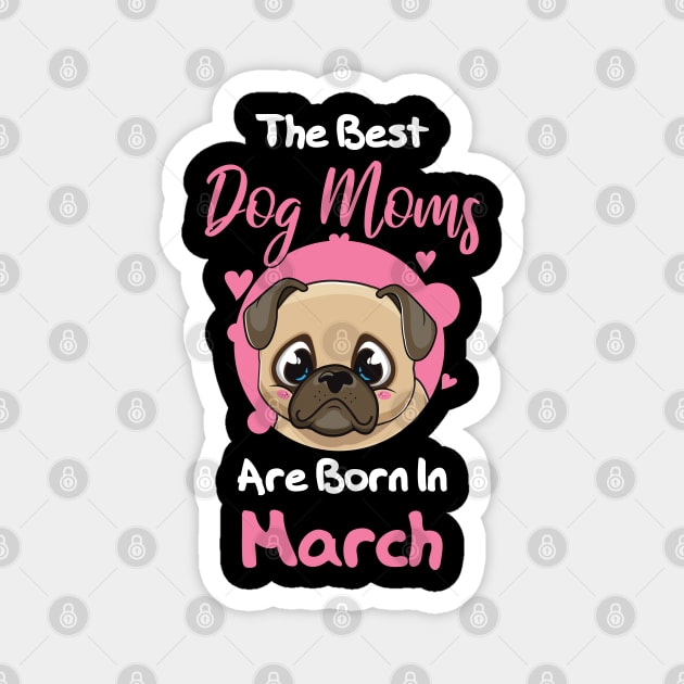 The Best Dog Moms Are Born In March Magnet by medrik