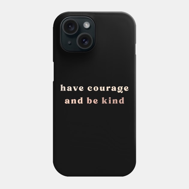Have Courage and Be Kind Phone Case by JustJess
