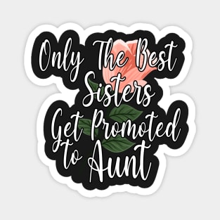 Only The Best Sisters Get Promoted To Aunt Gift - Cute Pink Floral Aunt Gift Idea Magnet